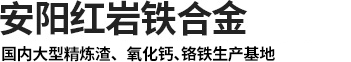 渣洗料廠家_渣洗劑廠家（jiā）_煉鋼用精煉渣 _精煉渣生產廠家_超低碳脫硫劑廠家（jiā）_鉻鐵-安陽紅岩鐵合金有限（xiàn）公司